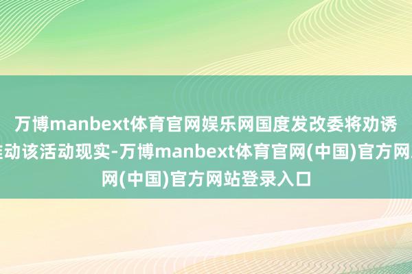 万博manbext体育官网娱乐网国度发改委将劝诱商酌部门推动该活动现实-万博manbext体育官网(中国)官方网站登录入口