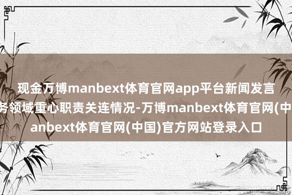 现金万博manbext体育官网app平台新闻发言东说念主先容近期商务领域重心职责关连情况-万博manbext体育官网(中国)官方网站登录入口