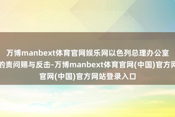 万博manbext体育官网娱乐网以色列总理办公室随后对甘茨的责问赐与反击-万博manbext体育官网(中国)官方网站登录入口