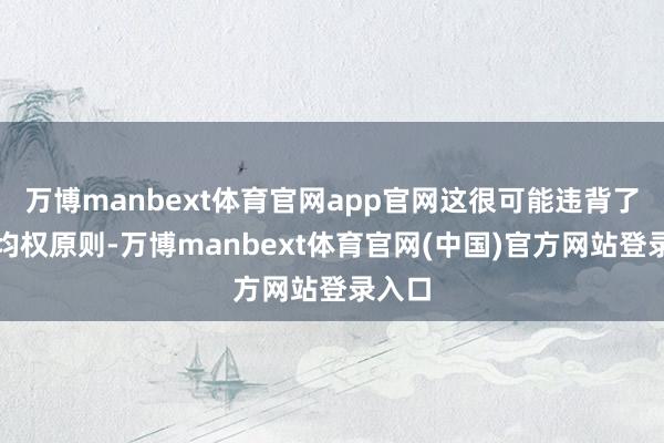 万博manbext体育官网app官网这很可能违背了宪法均权原则-万博manbext体育官网(中国)官方网站登录入口