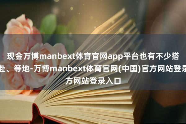 现金万博manbext体育官网app平台也有不少搭客赶赴、等地-万博manbext体育官网(中国)官方网站登录入口