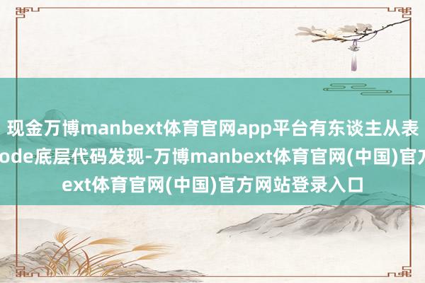 现金万博manbext体育官网app平台有东谈主从表示的Claude Code底层代码发现-万博manbext体育官网(中国)官方网站登录入口