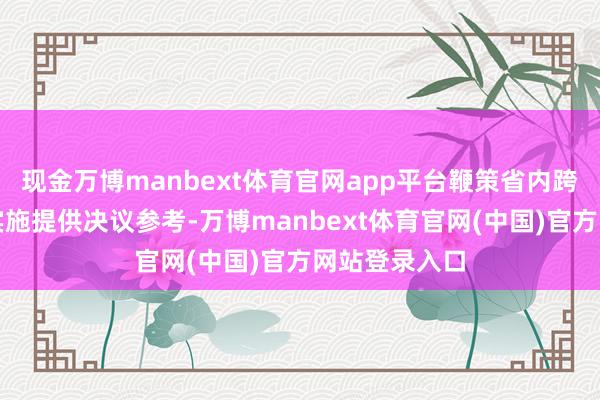 现金万博manbext体育官网app平台鞭策省内跨区域结合新实施提供决议参考-万博manbext体育官网(中国)官方网站登录入口