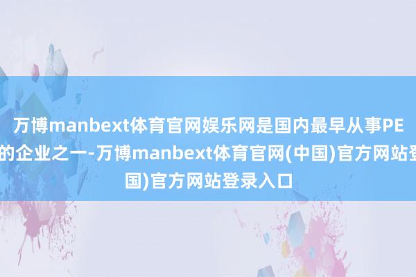 万博manbext体育官网娱乐网是国内最早从事PEEK坐褥的企业之一-万博manbext体育官网(中国)官方网站登录入口