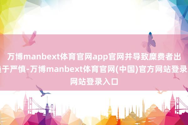 万博manbext体育官网app官网并导致糜费者出行趋于严慎-万博manbext体育官网(中国)官方网站登录入口