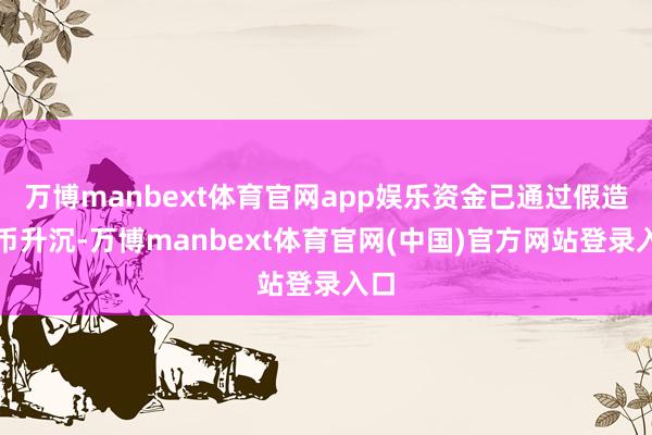 万博manbext体育官网app娱乐资金已通过假造货币升沉-万博manbext体育官网(中国)官方网站登录入口