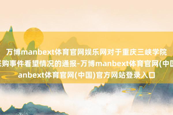 万博manbext体育官网娱乐网对于重庆三峡学院防火墙及DNS建树采购事件看望情况的通报-万博manbext体育官网(中国)官方网站登录入口