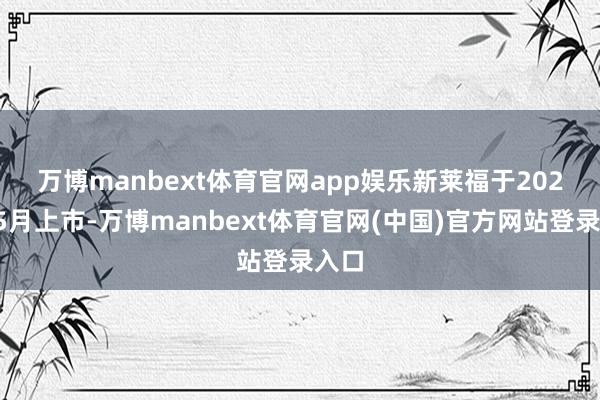 万博manbext体育官网app娱乐　　新莱福于2023年5月上市-万博manbext体育官网(中国)官方网站登录入口